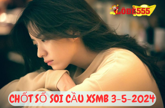  Soi Cầu XSMB 3-5-2024 | Dự Đoán Kết Quả Xổ Số Miền Bắc